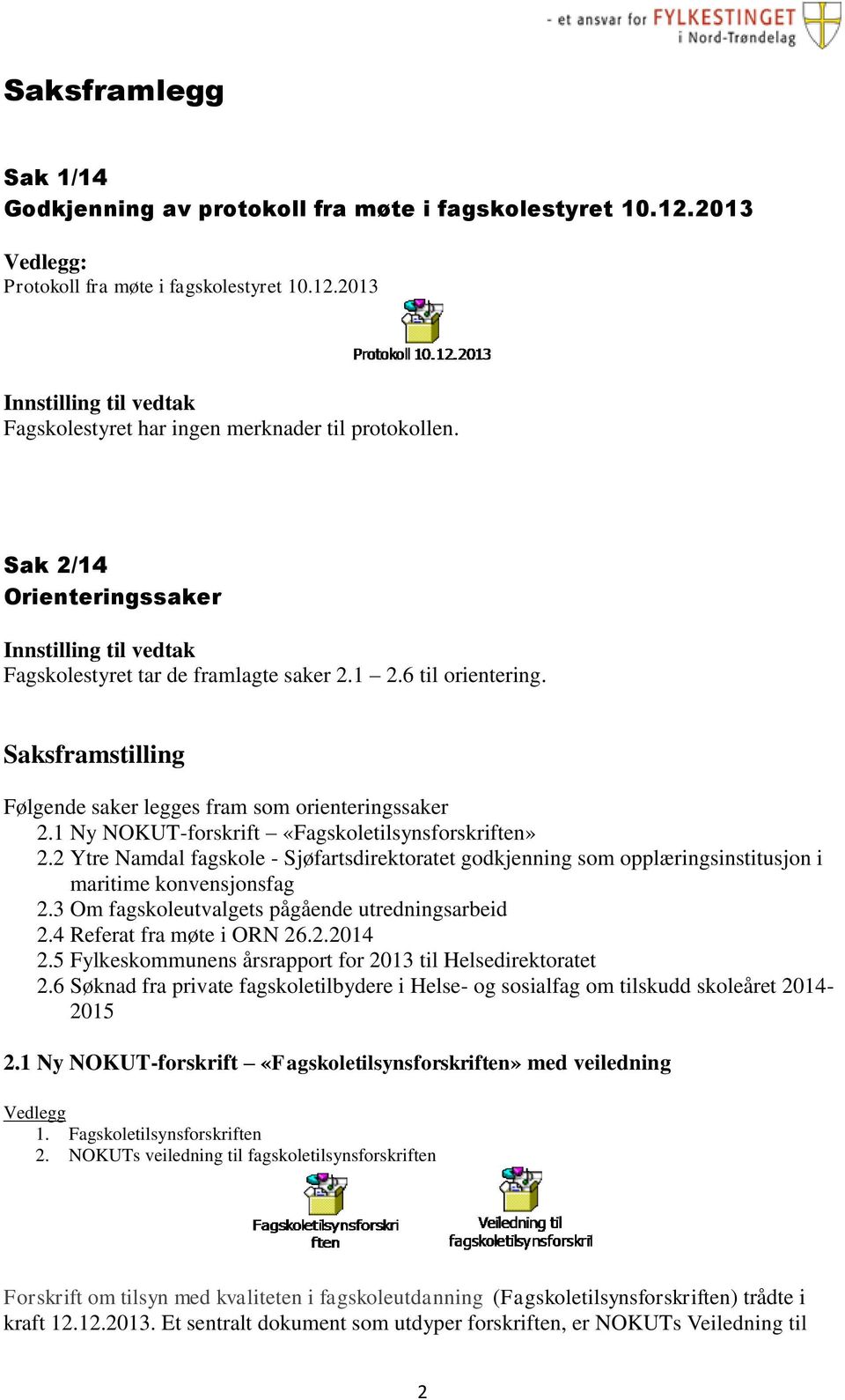 1 Ny NOKUT-forskrift «Fagskoletilsynsforskriften» 2.2 Ytre Namdal fagskole - Sjøfartsdirektoratet godkjenning som opplæringsinstitusjon i maritime konvensjonsfag 2.