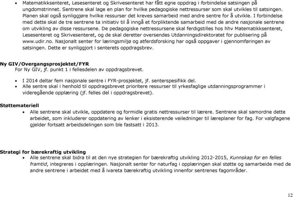 I forbindelse med dette skal de tre sentrene ta initiativ til å inngå et forpliktende samarbeid med de andre nasjonale sentrene om utvikling av disse ressursene.