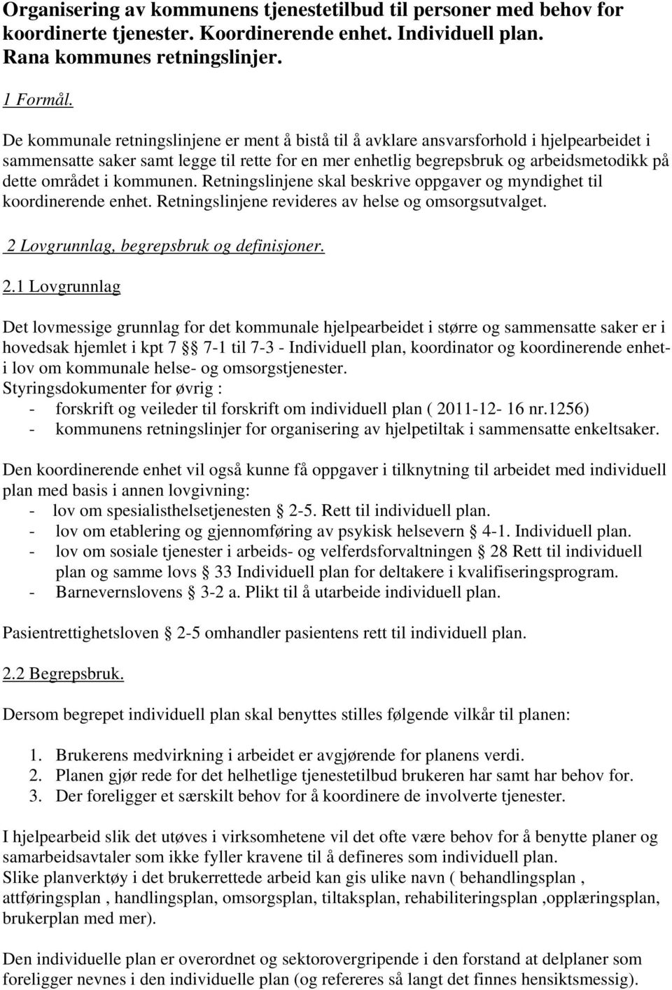 i kommunen. Retningslinjene skal beskrive oppgaver og myndighet til koordinerende enhet. Retningslinjene revideres av helse og omsorgsutvalget. 2 