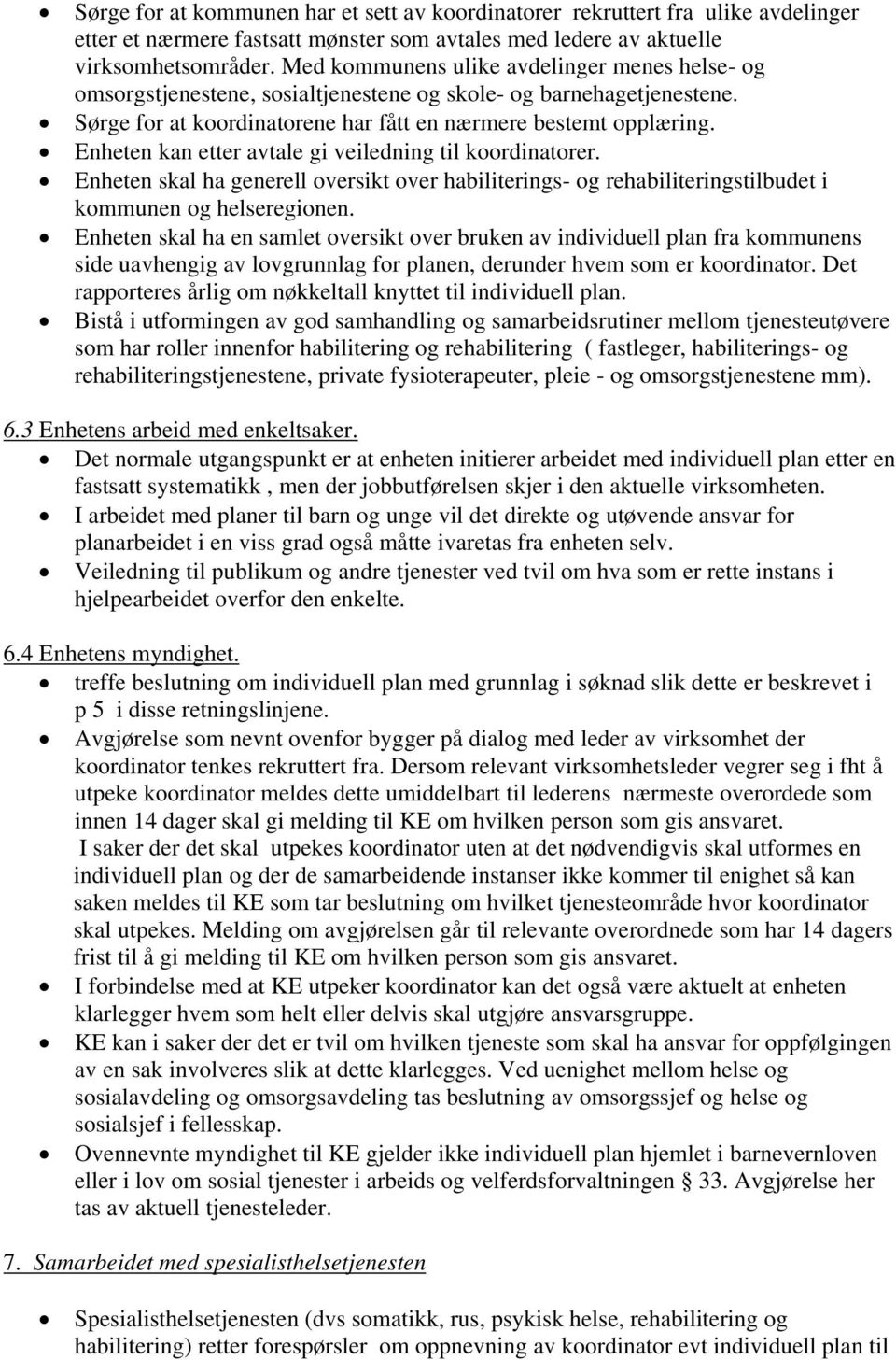 Enheten kan etter avtale gi veiledning til koordinatorer. Enheten skal ha generell oversikt over habiliterings- og rehabiliteringstilbudet i kommunen og helseregionen.