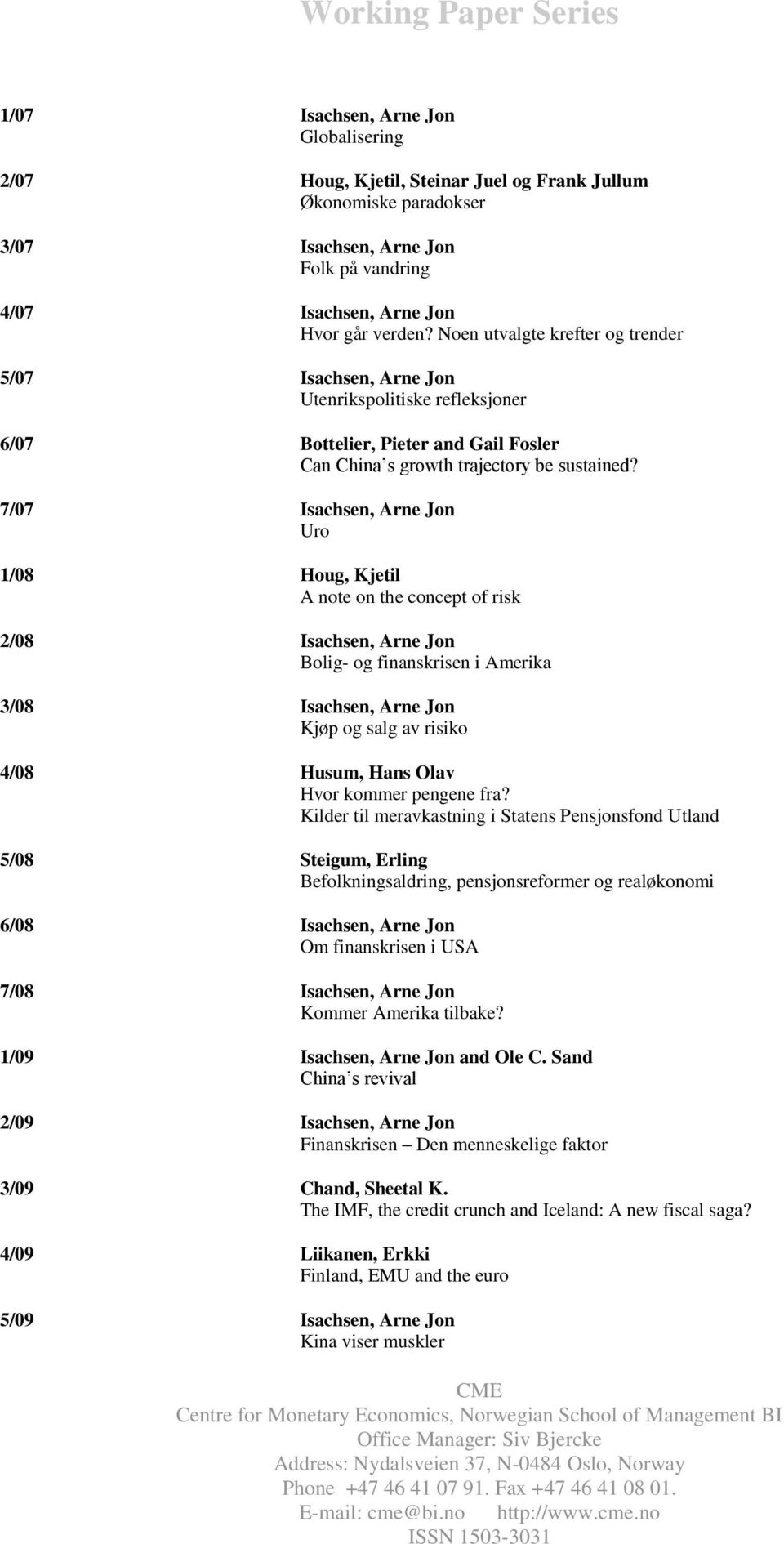 7/07 Isachsen, Arne Jon Uro 1/08 Houg, Kjetil A note on the concept of risk 2/08 Isachsen, Arne Jon Bolig- og finanskrisen i Amerika 3/08 Isachsen, Arne Jon Kjøp og salg av risiko 4/08 Husum, Hans