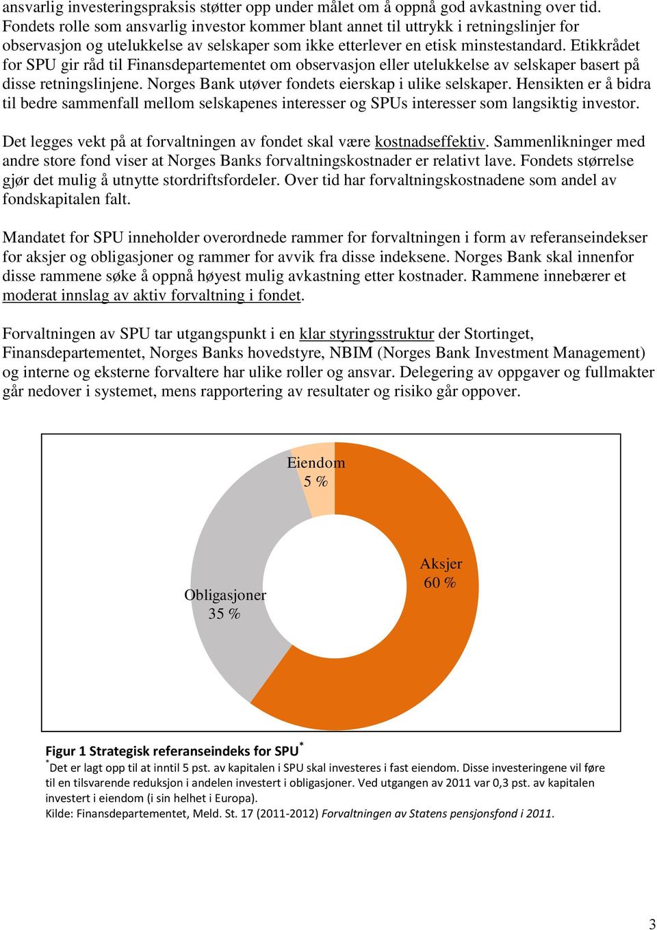 Etikkrådet for SPU gir råd til Finansdepartementet om observasjon eller utelukkelse av selskaper basert på disse retningslinjene. Norges Bank utøver fondets eierskap i ulike selskaper.