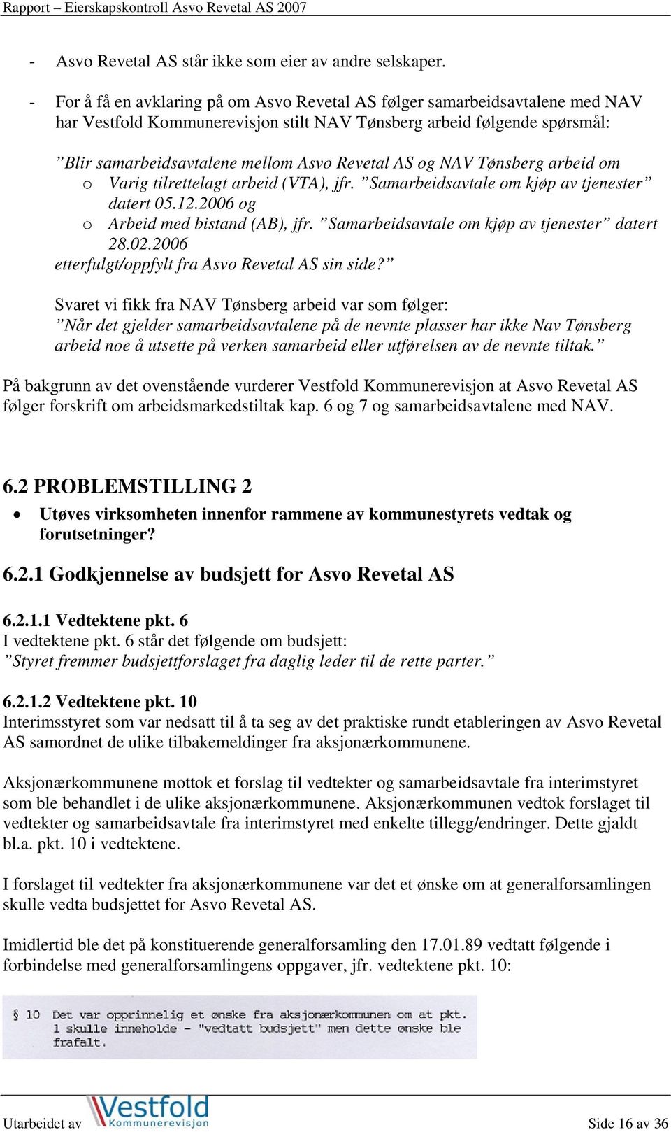 AS og NAV Tønsberg arbeid om o Varig tilrettelagt arbeid (VTA), jfr. Samarbeidsavtale om kjøp av tjenester datert 05.12.2006 og o Arbeid med bistand (AB), jfr.