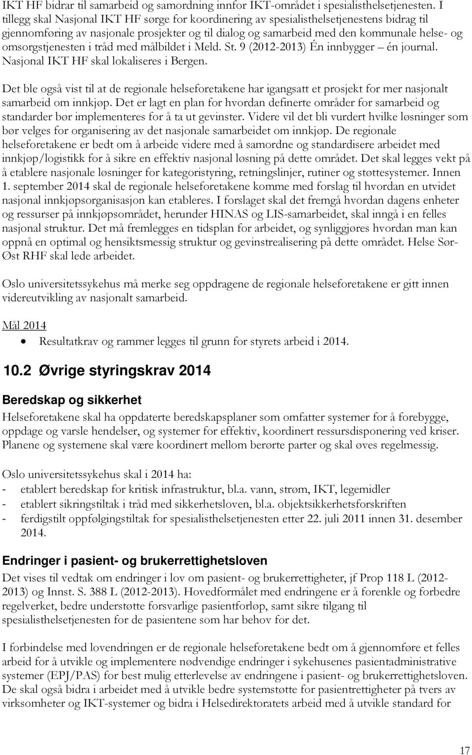 omsorgstjenesten i tråd med målbildet i Meld. St. 9 (2012-2013) Én innbygger én journal. Nasjonal IKT HF skal lokaliseres i Bergen.