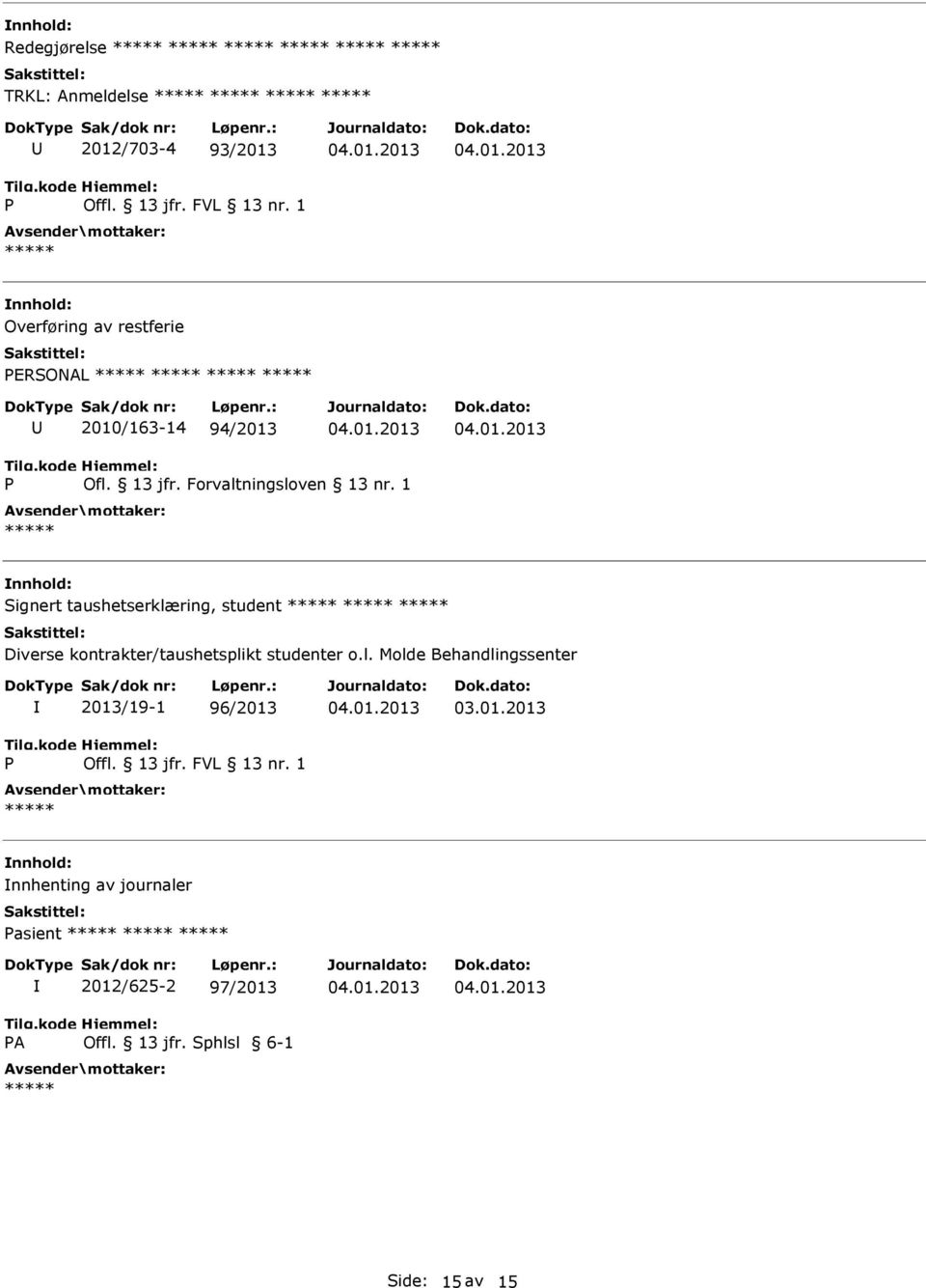 1 Signert taushetserklæring, student Diverse kontrakter/taushetsplikt studenter o.l. Molde Behandlingssenter P 2013/19-1 96/2013 Offl.