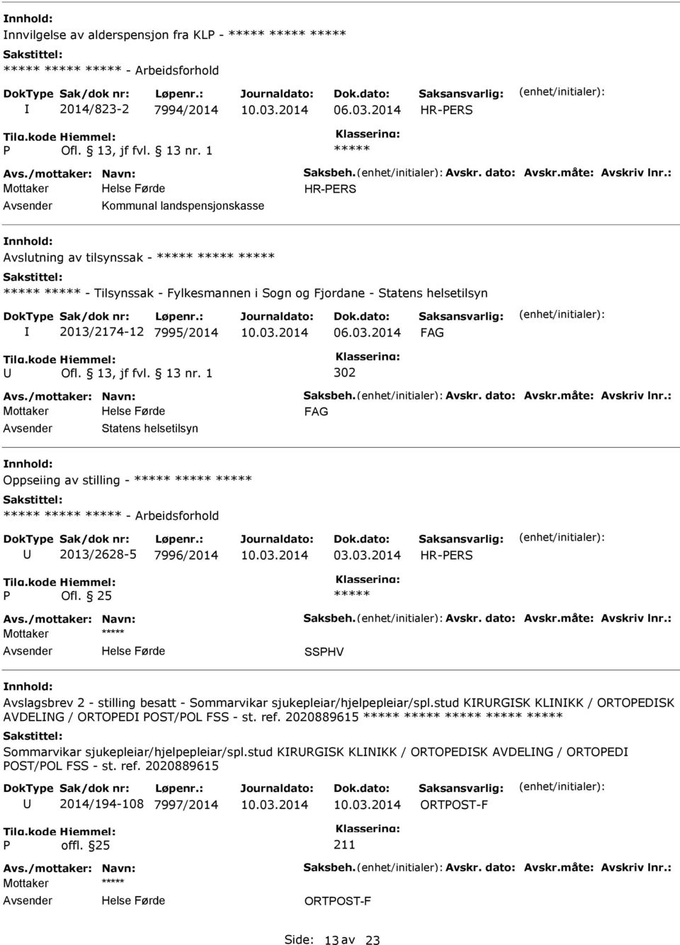 dato: Avskr.måte: Avskriv lnr.: Statens helsetilsyn Oppseiing av stilling - - Arbeidsforhold 2013/2628-5 7996/2014 03.03.2014 HR-ERS Ofl. 25 Avs./mottaker: Navn: Saksbeh. Avskr. dato: Avskr.