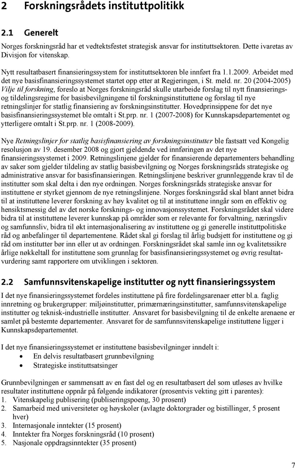 20 (2004-2005) Vilje til forskning, foreslo at Norges forskningsråd skulle utarbeide forslag til nytt finansieringsog tildelingsregime for basisbevilgningene til forskningsinstituttene og forslag til