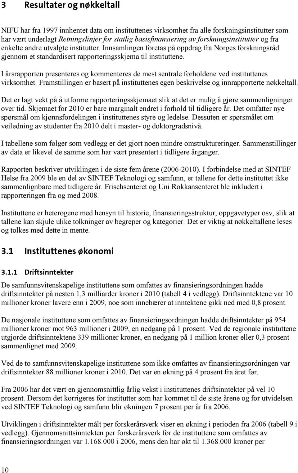 I årsrapporten presenteres og kommenteres de mest sentrale forholdene ved instituttenes virksomhet. Framstillingen er basert på instituttenes egen beskrivelse og innrapporterte nøkkeltall.