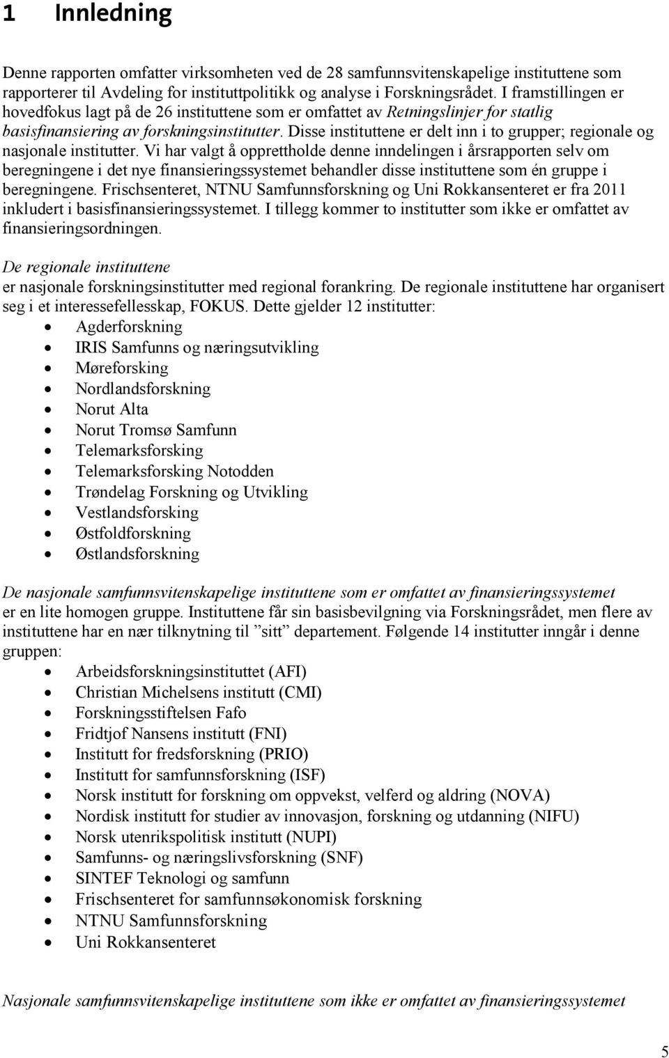 Disse instituttene er delt inn i to grupper; regionale og nasjonale institutter.