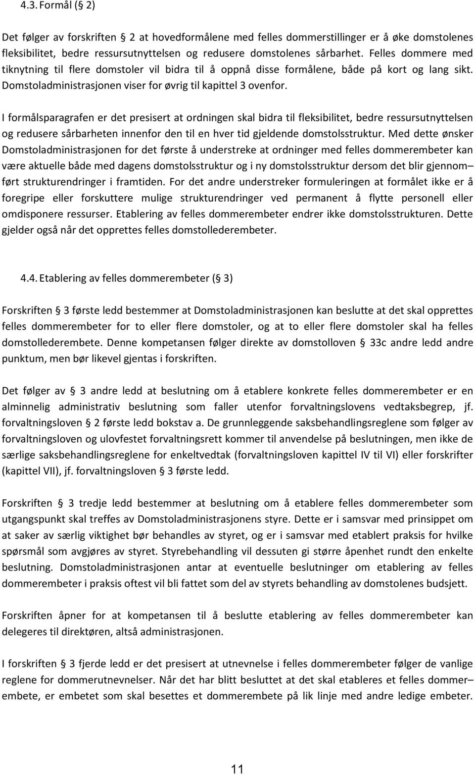 I formålsparagrafen er det presisert at ordningen skal bidra til fleksibilitet, bedre ressursutnyttelsen og redusere sårbarheten innenfor den til en hver tid gjeldende domstolsstruktur.