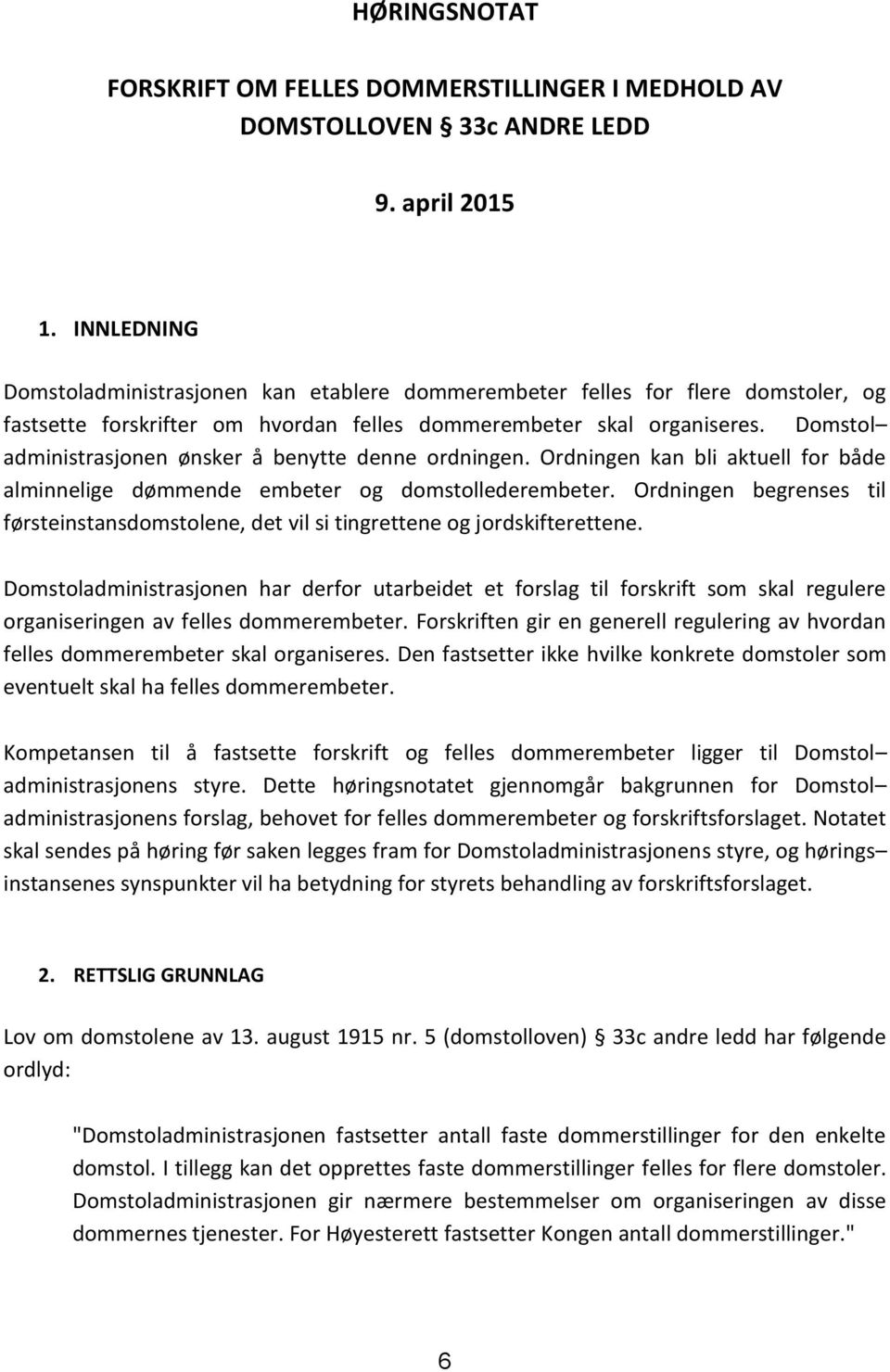 Domstol administrasjonen ønsker å benytte denne ordningen. Ordningen kan bli aktuell for både alminnelige dømmende embeter og domstollederembeter.