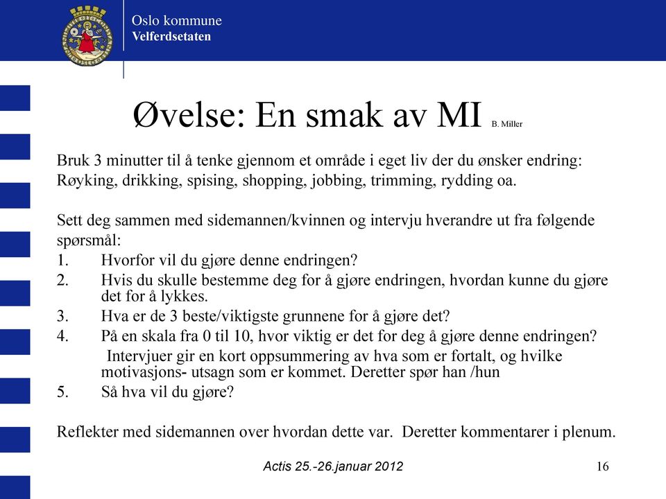 Hvis du skulle bestemme deg for å gjøre endringen, hvordan kunne du gjøre det for å lykkes. 3. Hva er de 3 beste/viktigste grunnene for å gjøre det? 4.