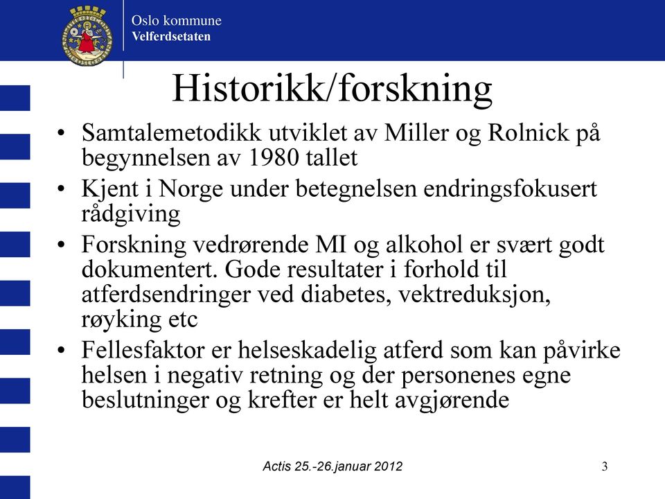 Gode resultater i forhold til atferdsendringer ved diabetes, vektreduksjon, røyking etc Fellesfaktor er helseskadelig