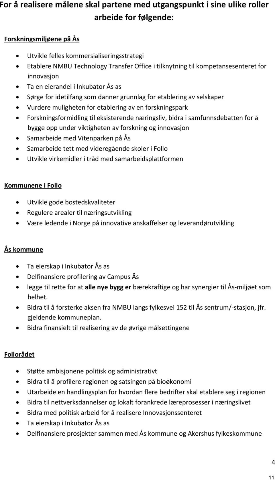 en forskningspark Forskningsformidling til eksisterende næringsliv, bidra i samfunnsdebatten for å bygge opp under viktigheten av forskning og innovasjon Samarbeide med Vitenparken på Ås Samarbeide