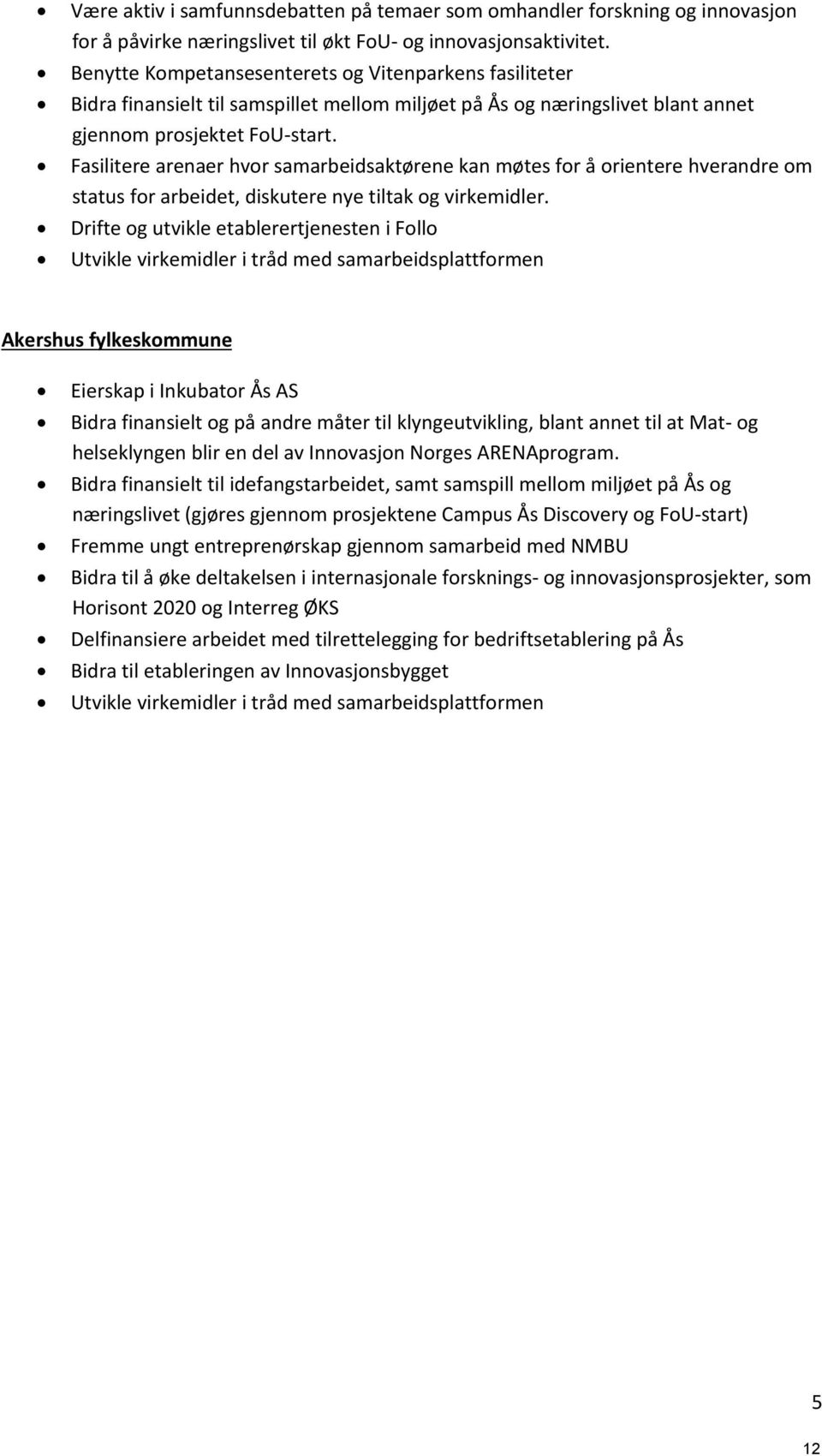 Fasilitere arenaer hvor samarbeidsaktørene kan møtes for å orientere hverandre om status for arbeidet, diskutere nye tiltak og virkemidler.