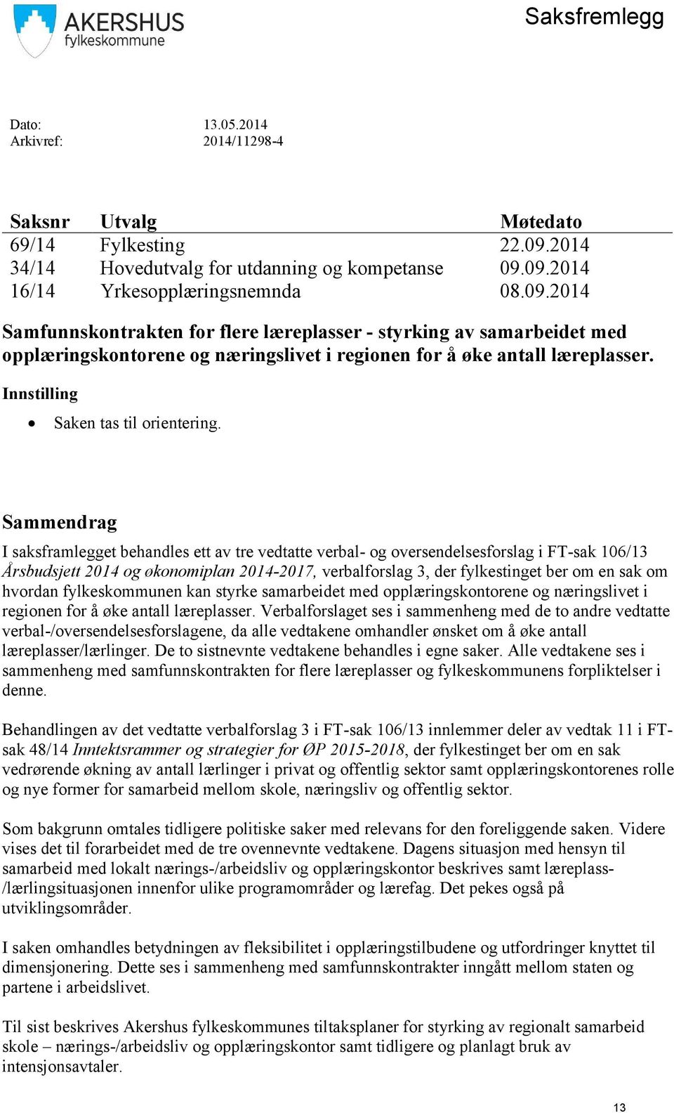 09.2014 16/14 Yrkesopplæringsnemnda 08.09.2014 Samfunnskontrakten for flere læreplasser - styrking av samarbeidet med opplæringskontorene og næringslivet i regionen for å øke antall læreplasser.