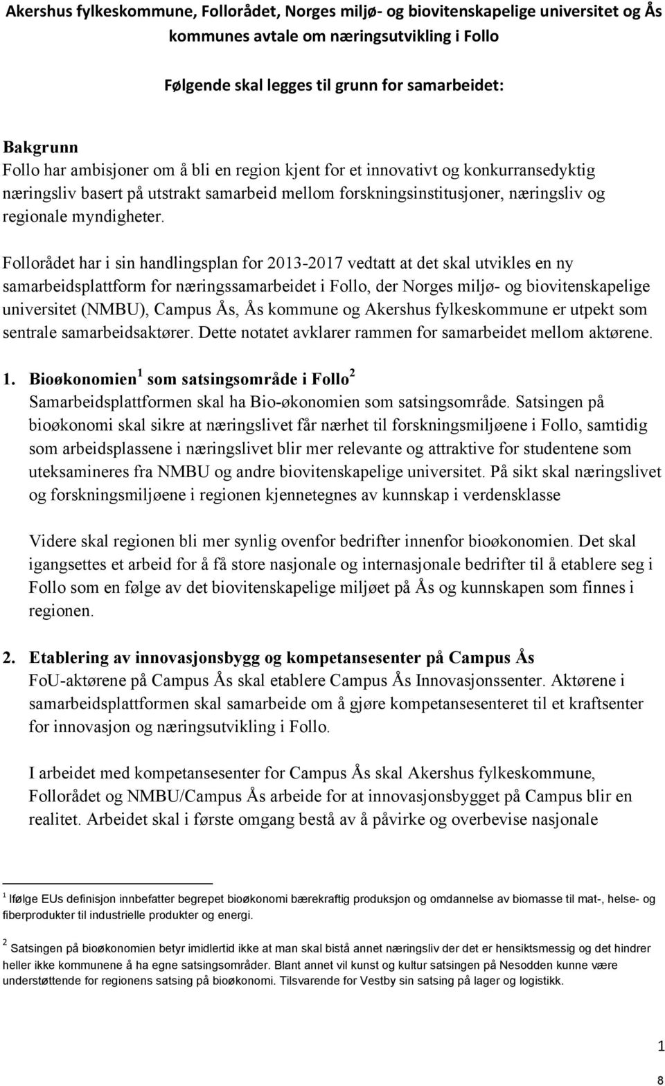 Follorådet har i sin handlingsplan for 2013-2017 vedtatt at det skal utvikles en ny samarbeidsplattform for næringssamarbeidet i Follo, der Norges miljø- og biovitenskapelige universitet (NMBU),