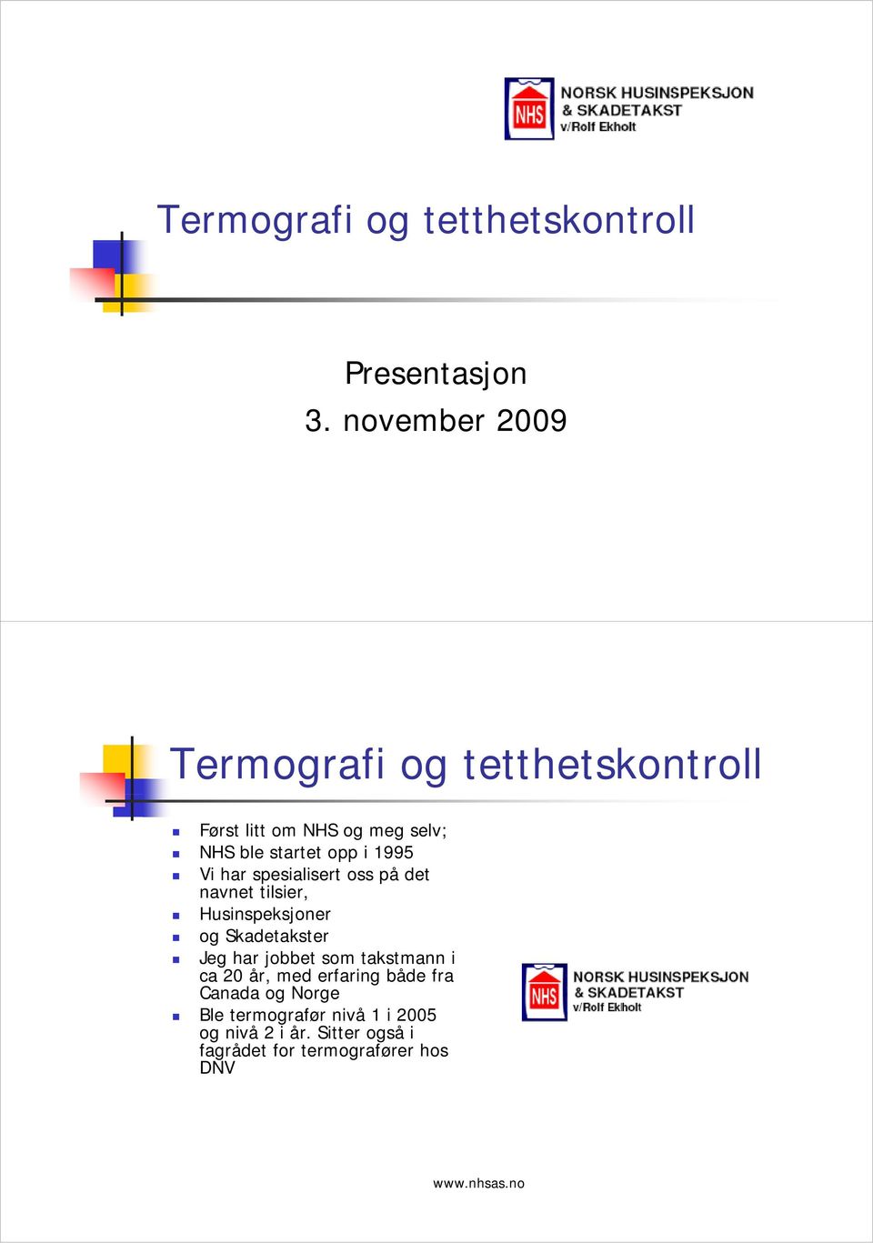 spesialisert oss på det navnet tilsier, Husinspeksjoner og Skadetakster Jeg har