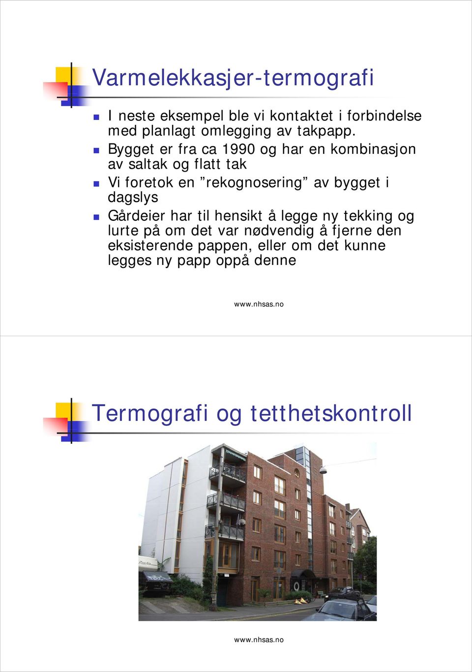 Bygget er fra ca 1990 og har en kombinasjon av saltak og flatt tak Vi foretok en rekognosering