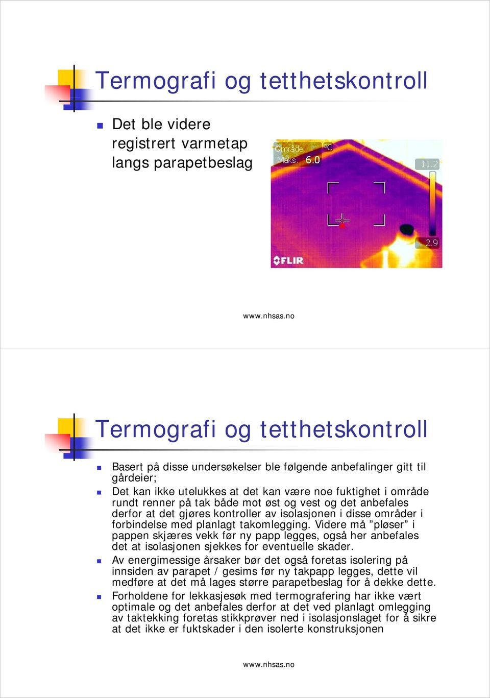 Videre må pløser i pappen skjæres vekk før ny papp legges, også her anbefales det at isolasjonen sjekkes for eventuelle skader.