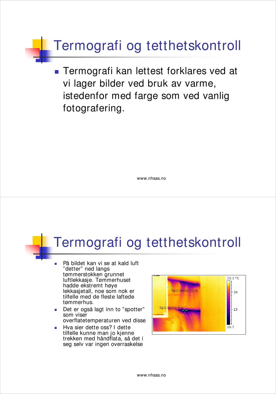 Tømmerhuset hadde ekstremt høye lekkasjetall, noe som nok er tilfelle med de fleste laftede tømmerhus.