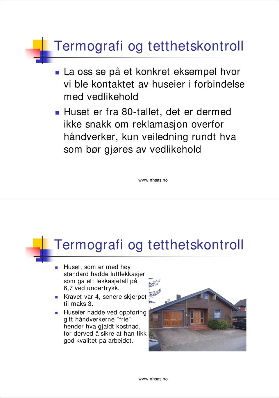 høy standard hadde luftlekkasjer som ga ett lekkasjetall på 6,7 ved undertrykk. Kravet var 4, senere skjerpet til maks 3.