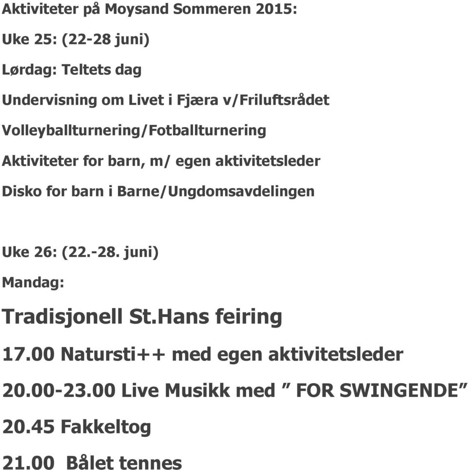 Disko for barn i Barne/Ungdomsavdelingen Uke 26: (22.-28. juni) Mandag: Tradisjonell St.Hans feiring 17.