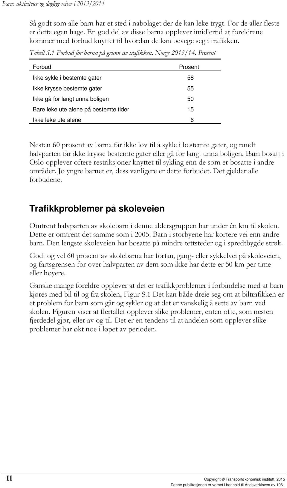 Prosent Forbud Prosent Ikke sykle i bestemte gater 8 Ikke krysse bestemte gater Ikke gå for langt unna boligen Bare leke ute alene på bestemte tider 1 Ikke leke ute alene 6 Nesten 6 prosent av barna