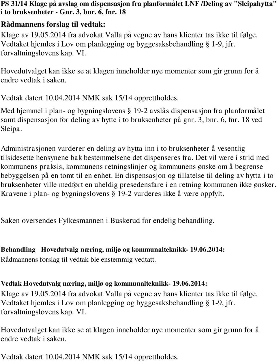 Hovedutvalget kan ikke se at klagen inneholder nye momenter som gir grunn for å endre vedtak i saken. Vedtak datert 10.04.2014 NMK sak 15/14 opprettholdes.