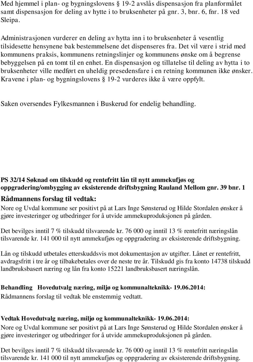 Det vil være i strid med kommunens praksis, kommunens retningslinjer og kommunens ønske om å begrense bebyggelsen på en tomt til en enhet.