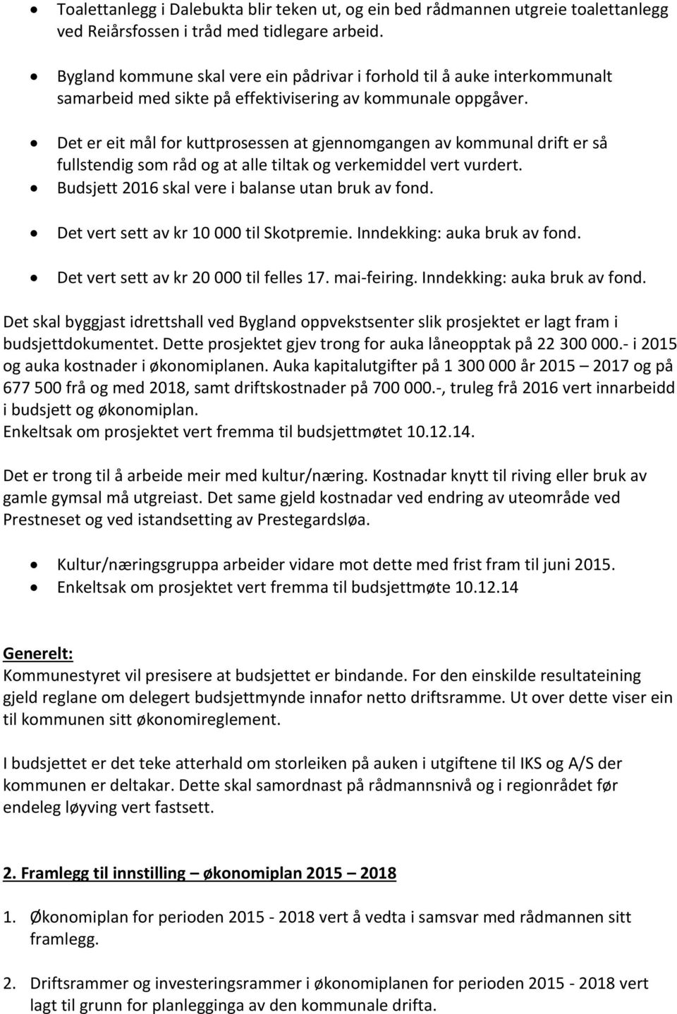 Det er eit mål for kuttprosessen at gjennomgangen av kommunal drift er så fullstendig som råd og at alle tiltak og verkemiddel vert vurdert. Budsjett 2016 skal vere i balanse utan bruk av fond.