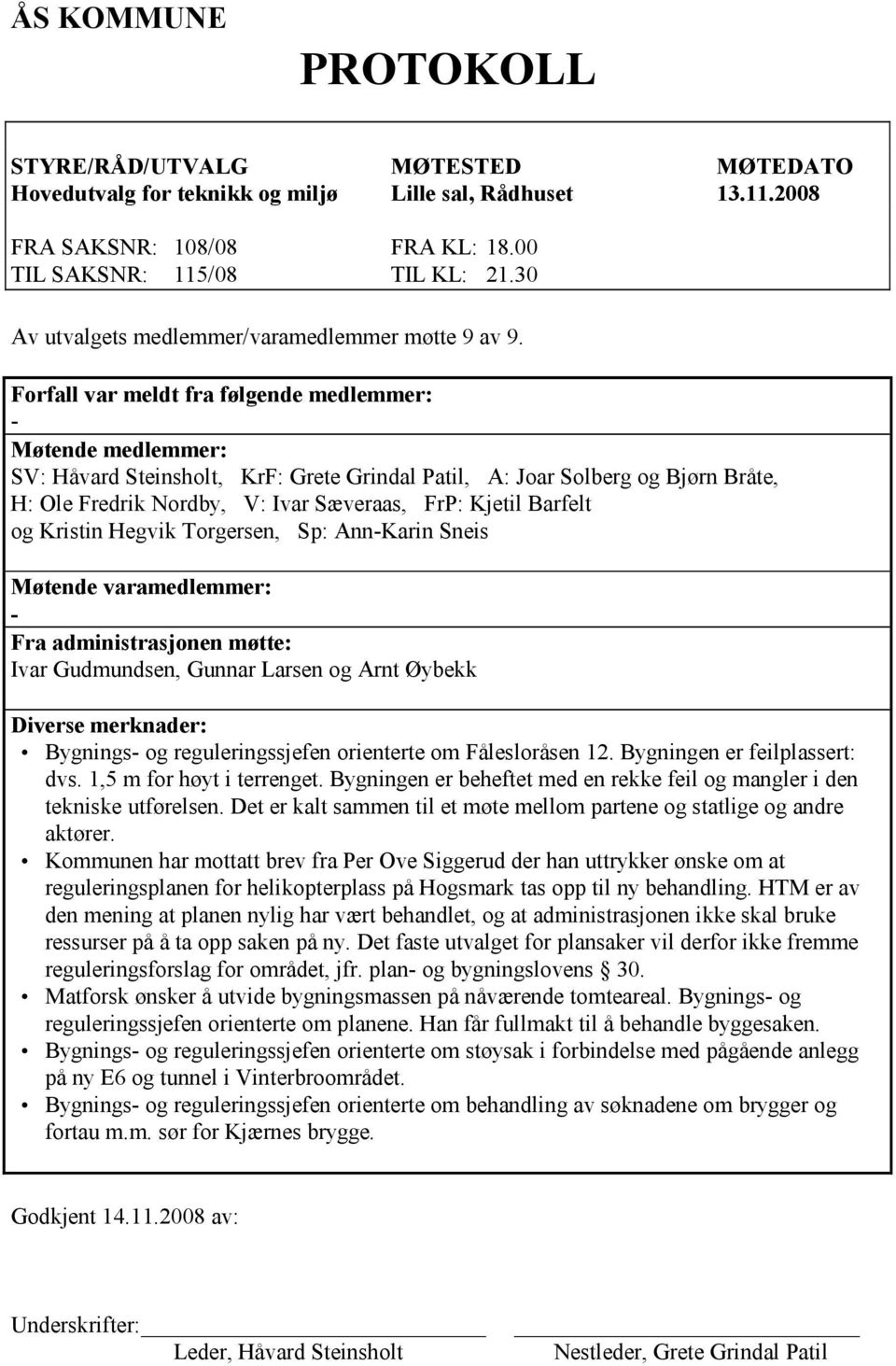 Forfall var meldt fra følgende medlemmer: - Møtende medlemmer: SV: Håvard Steinsholt, KrF: Grete Grindal Patil, A: Joar Solberg og Bjørn Bråte, H: Ole Fredrik Nordby, V: Ivar Sæveraas, FrP: Kjetil