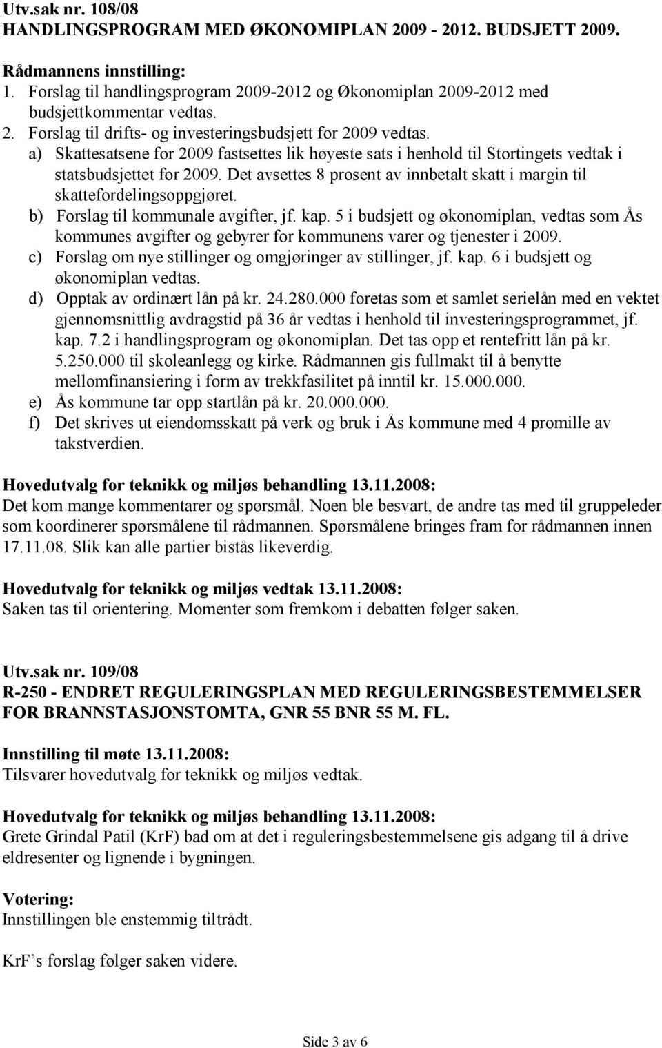 Det avsettes 8 prosent av innbetalt skatt i margin til skattefordelingsoppgjøret. b) Forslag til kommunale avgifter, jf. kap.