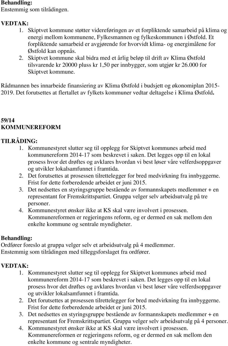 Skiptvet kommune skal bidra med et årlig beløp til drift av Klima Østfold tilsvarende kr 20000 pluss kr 1,50 per innbygger, som utgjør kr 26.000 for Skiptvet kommune.