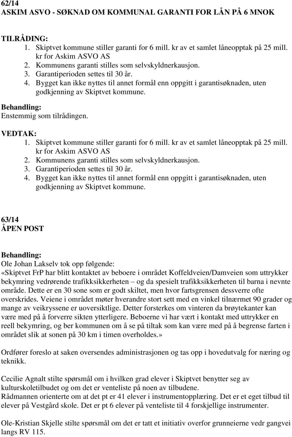 1. Skiptvet kommune stiller garanti for 6 mill. kr av et samlet låneopptak på 25 mill. kr for Askim ASVO AS 2.