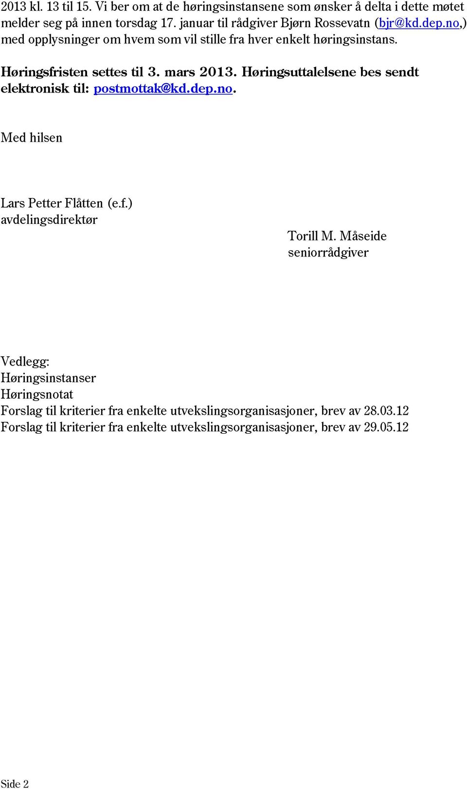 mars 2013. Høringsuttalelsene bes sendt elektronisk til: postmottak@kd.dep.no. Med hilsen Lars Petter Flåtten (e.f.) avdelingsdirektør Torill M.