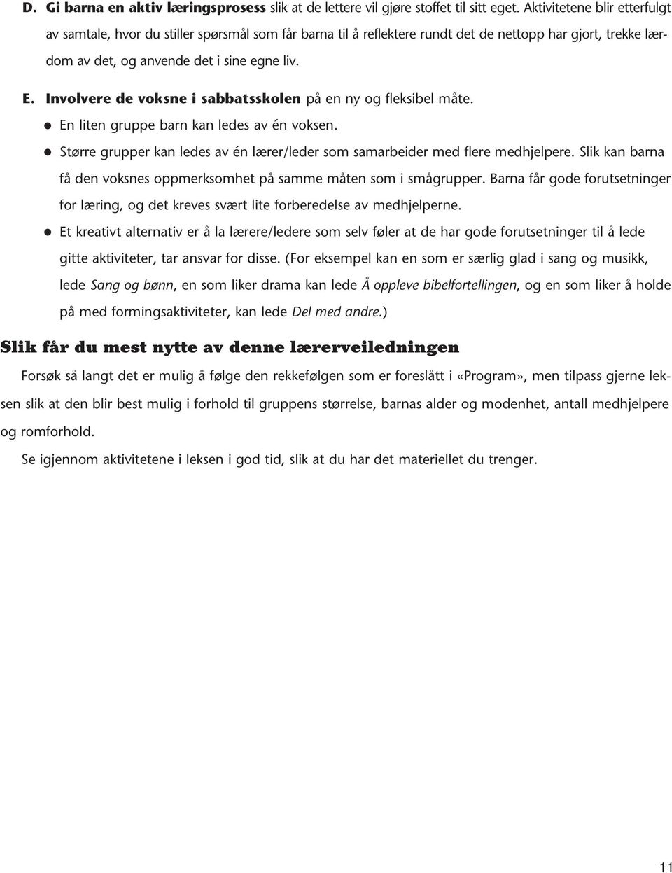 Involvere de voksne i sabbatsskolen på en ny og fleksibel måte. En liten gruppe barn kan ledes av én voksen. Større grupper kan ledes av én lærer/leder som samarbeider med flere medhjelpere.