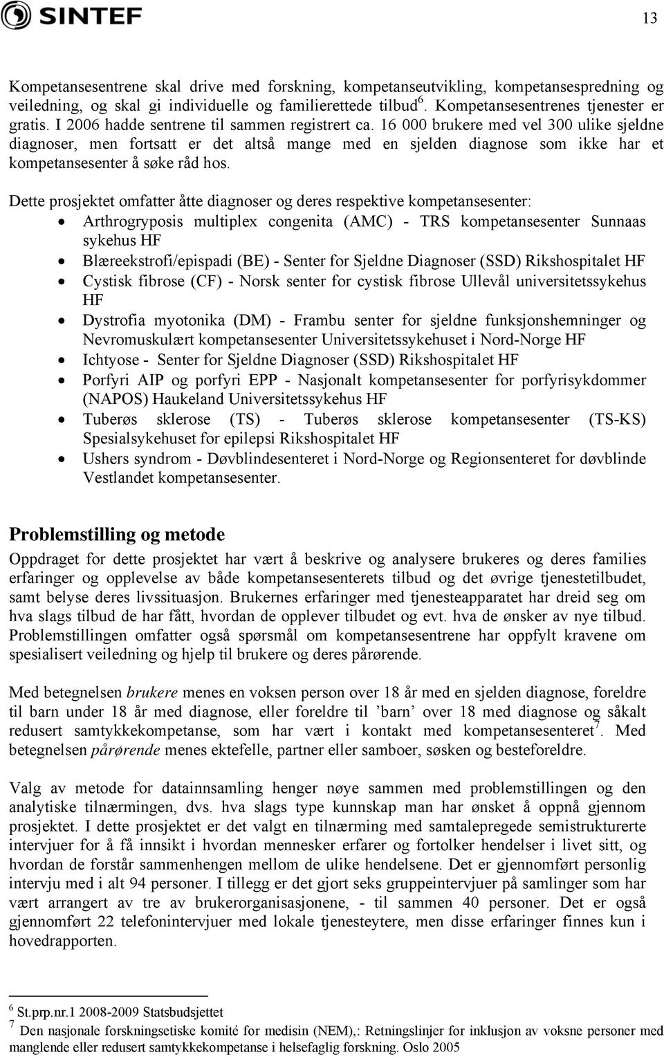 16 000 brukere med vel 300 ulike sjeldne diagnoser, men fortsatt er det altså mange med en sjelden diagnose som ikke har et kompetansesenter å søke råd hos.