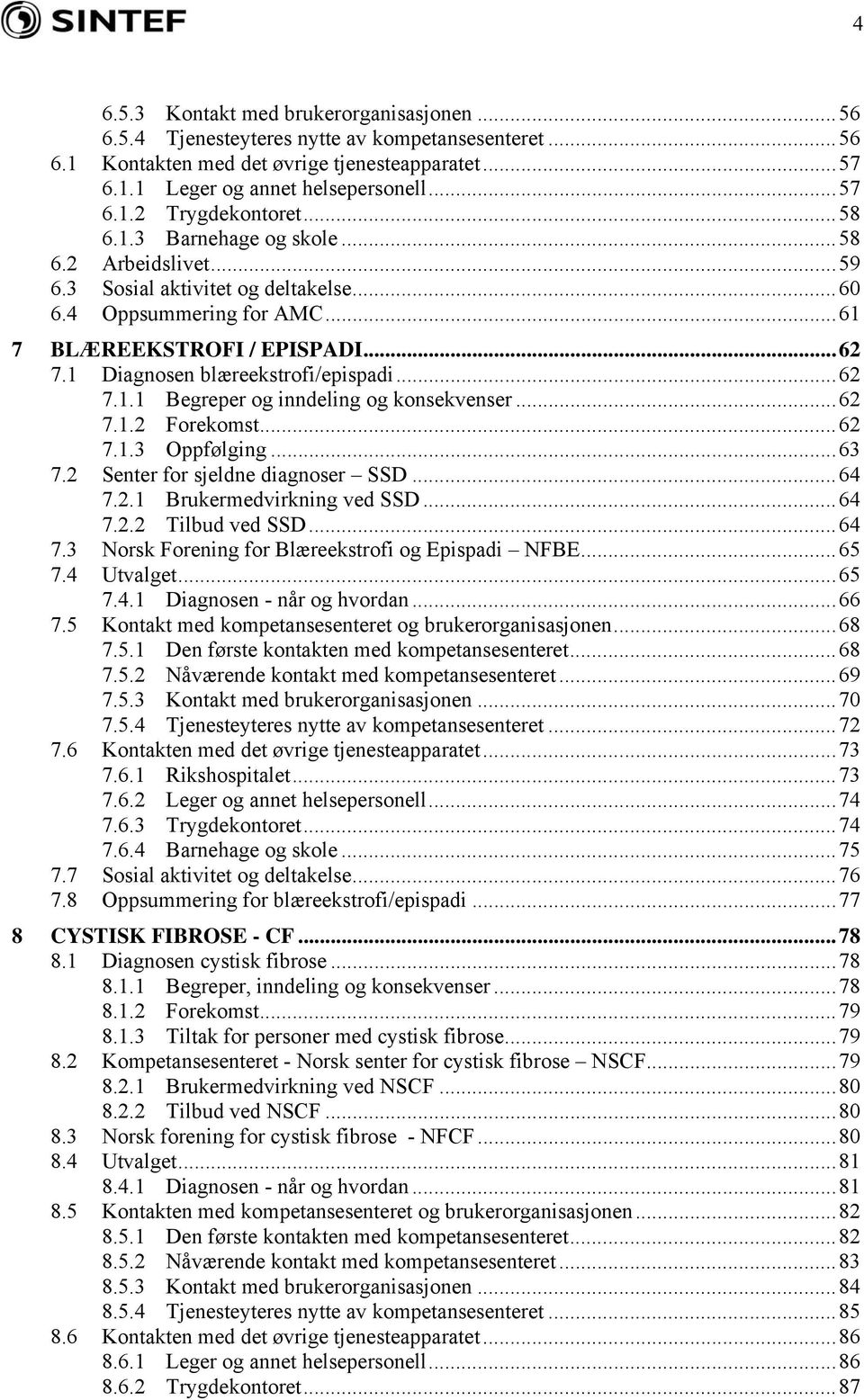 ..62 7.1.1 Begreper og inndeling og konsekvenser...62 7.1.2 Forekomst...62 7.1.3 Oppfølging...63 7.2 Senter for sjeldne diagnoser SSD...64 7.2.1 Brukermedvirkning ved SSD...64 7.2.2 Tilbud ved SSD.