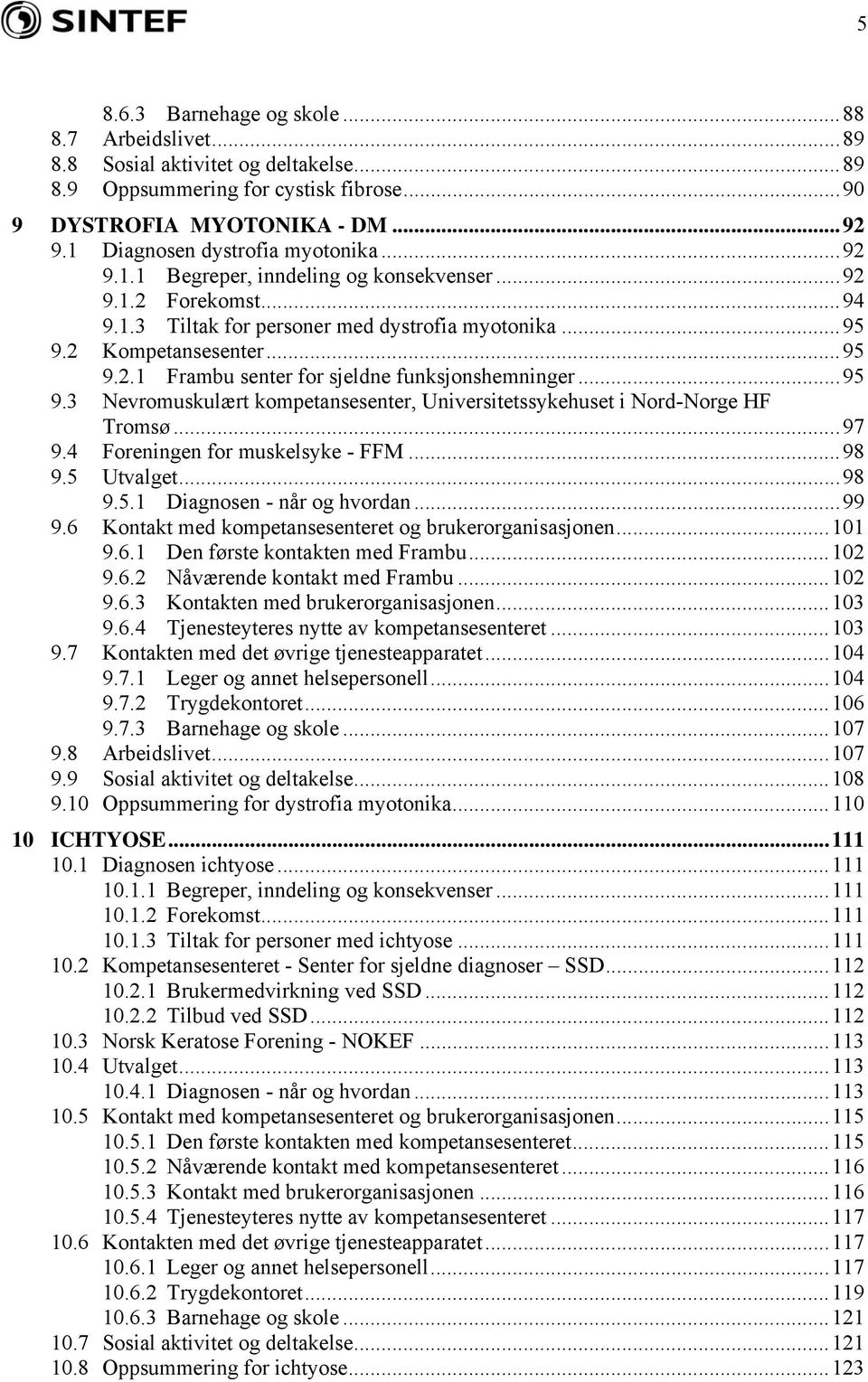 ..95 9.3 Nevromuskulært kompetansesenter, Universitetssykehuset i Nord-Norge HF Tromsø...97 9.4 Foreningen for muskelsyke - FFM...98 9.5 Utvalget...98 9.5.1 Diagnosen - når og hvordan...99 9.