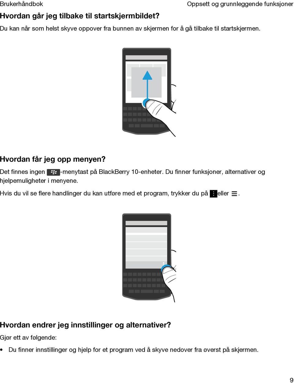 Det finnes ingen -menytast på BlackBerry 10-enheter. Du finner funksjoner, alternativer og hjelpemuligheter i menyene.