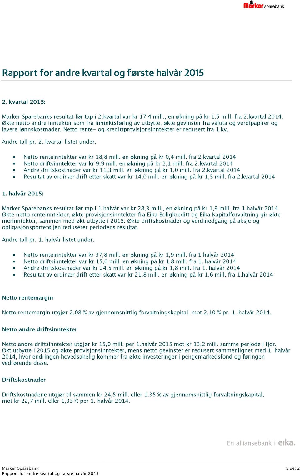 Andre tall pr. 2. kvartal listet under. Netto renteinntekter var kr 18,8 mill. en økning på kr 0,4 mill. fra 2.kvartal 2014 Netto driftsinntekter var kr 9,9 mill. en økning på kr 2,1 mill. fra 2.kvartal 2014 Andre driftskostnader var kr 11,3 mill.