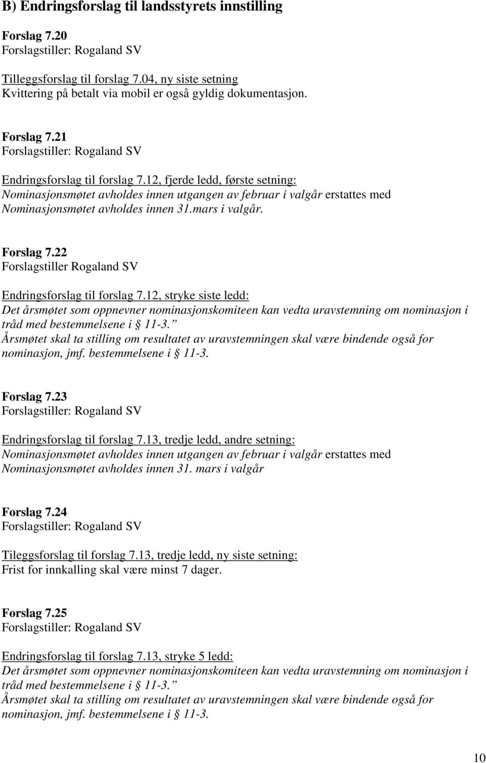 12, fjerde ledd, første setning: Nominasjonsmøtet avholdes innen utgangen av februar i valgår erstattes med Nominasjonsmøtet avholdes innen 31.mars i valgår. Forslag 7.