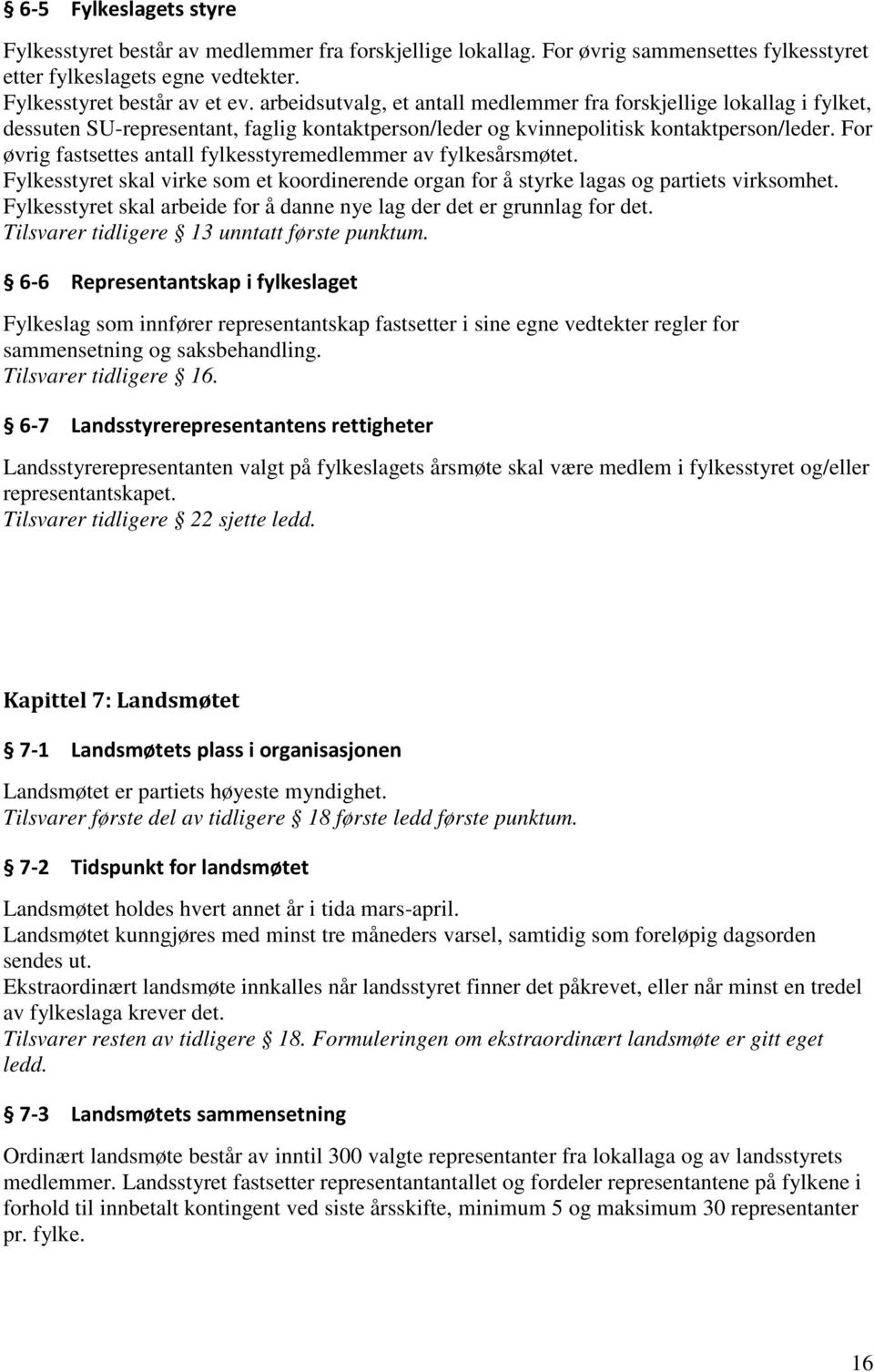 For øvrig fastsettes antall fylkesstyremedlemmer av fylkesårsmøtet. Fylkesstyret skal virke som et koordinerende organ for å styrke lagas og partiets virksomhet.