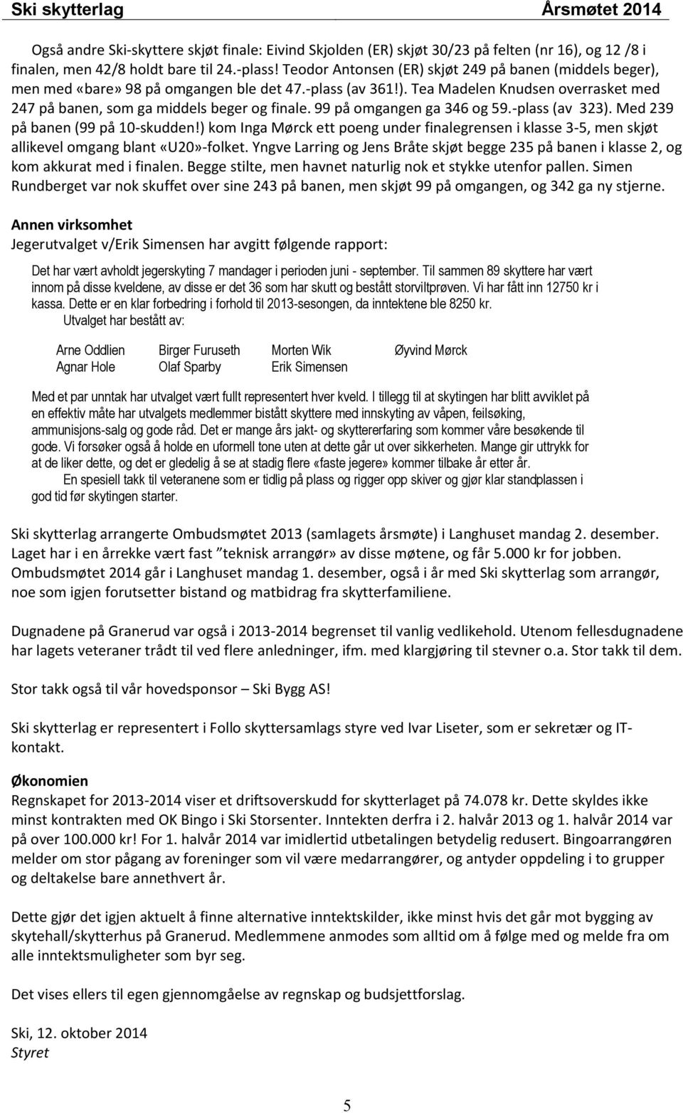 99 på omgangen ga 346 og 59.-plass (av 323). Med 239 på banen (99 på 10-skudden!) kom Inga Mørck ett poeng under finalegrensen i klasse 3-5, men skjøt allikevel omgang blant «U20»-folket.