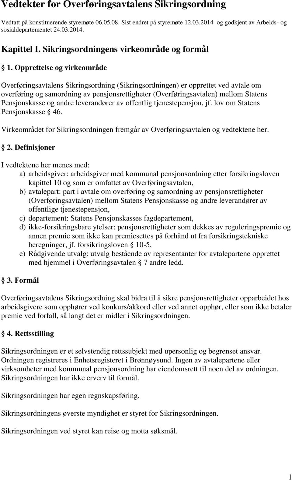 Opprettelse og virkeområde Overføringsavtalens Sikringsordning (Sikringsordningen) er opprettet ved avtale om overføring og samordning av pensjonsrettigheter (Overføringsavtalen) mellom Statens