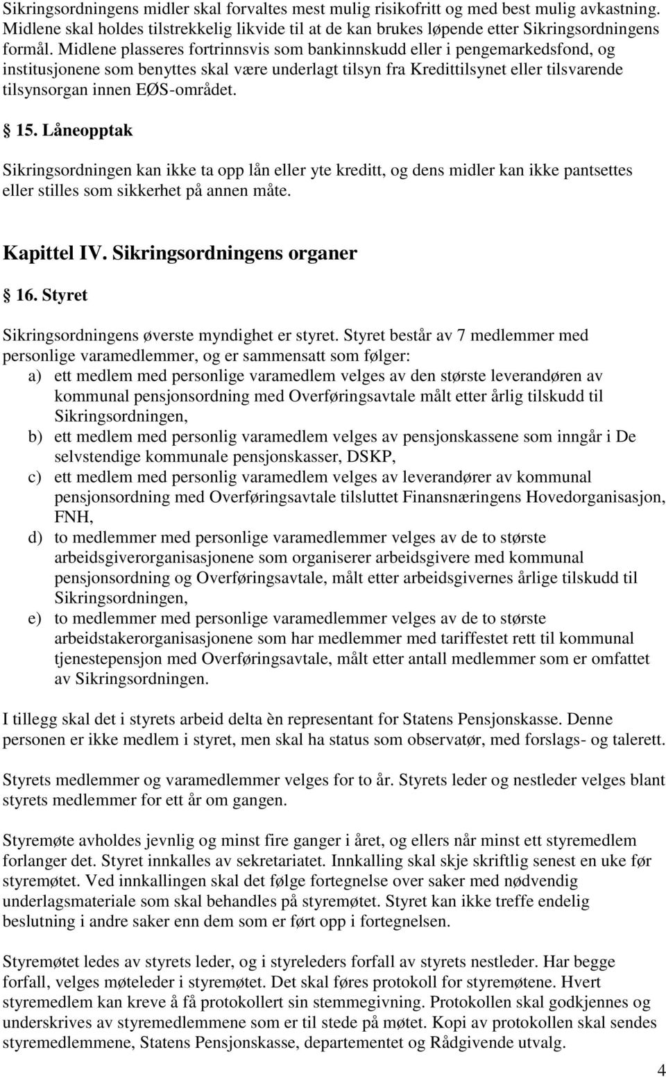 15. Låneopptak Sikringsordningen kan ikke ta opp lån eller yte kreditt, og dens midler kan ikke pantsettes eller stilles som sikkerhet på annen måte. Kapittel IV. Sikringsordningens organer 16.