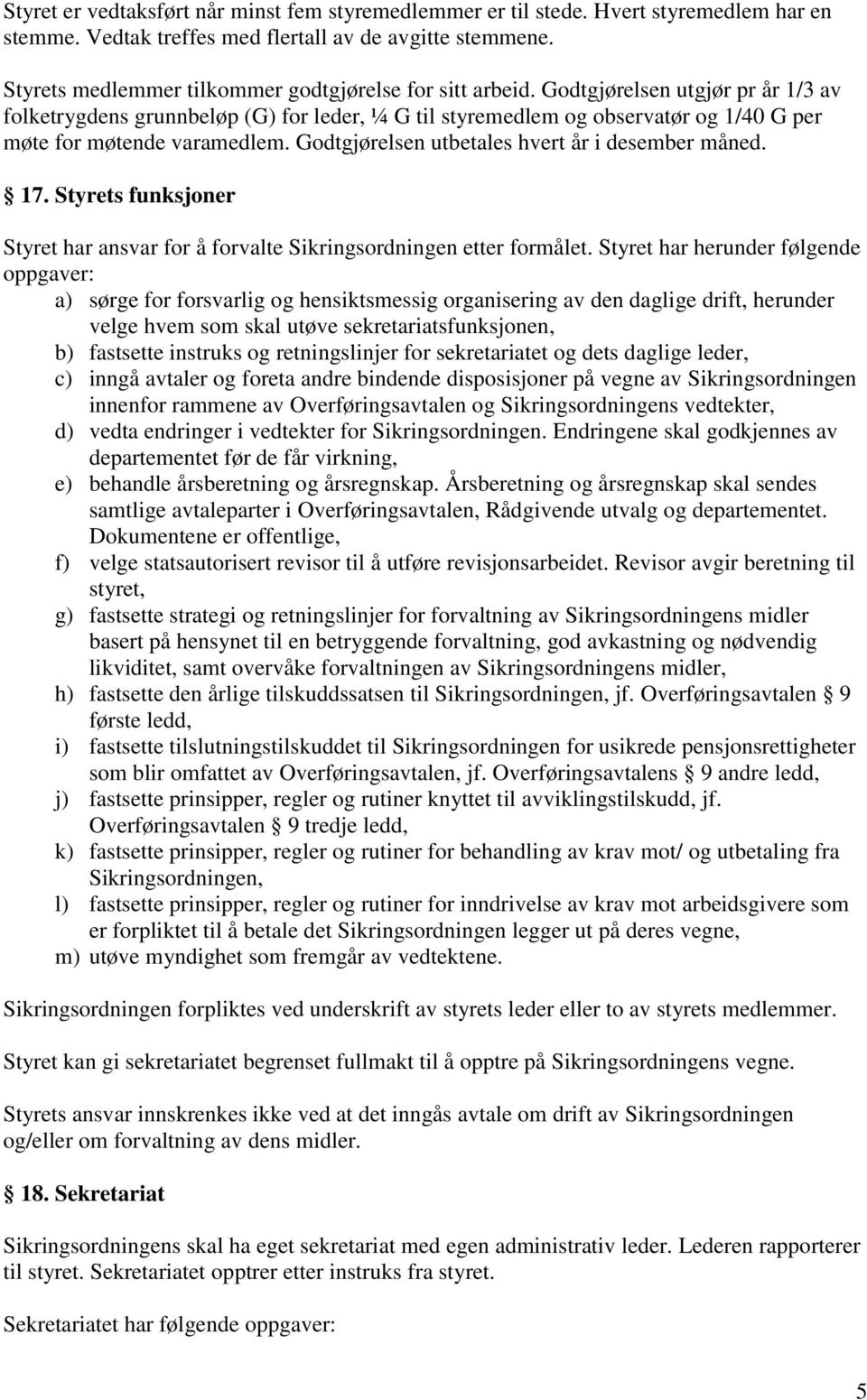 Godtgjørelsen utgjør pr år 1/3 av folketrygdens grunnbeløp (G) for leder, ¼ G til styremedlem og observatør og 1/40 G per møte for møtende varamedlem.