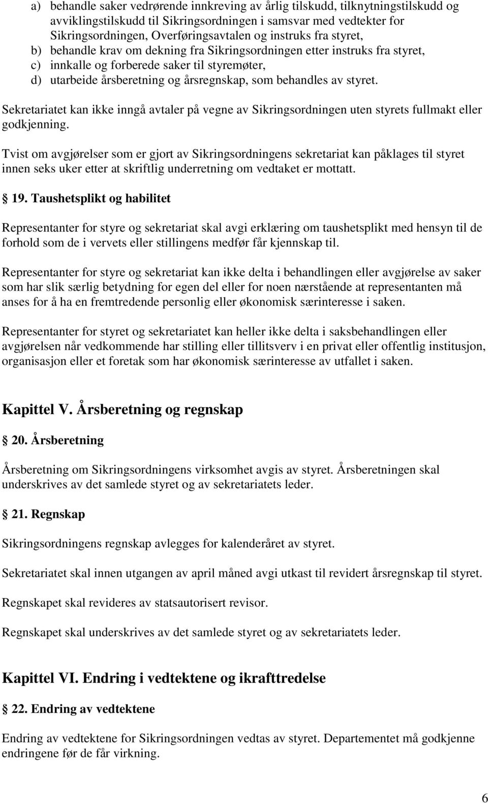 behandles av styret. Sekretariatet kan ikke inngå avtaler på vegne av Sikringsordningen uten styrets fullmakt eller godkjenning.