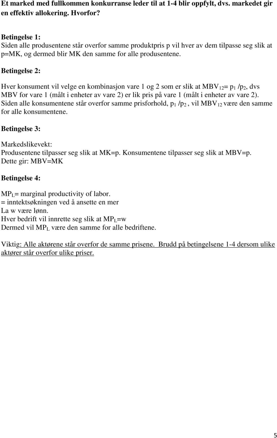 Betingelse 2: Hver konsument vil velge en kombinasjon vare 1 og 2 som er slik at MBV 12 = p 1 /p 2, dvs MBV for vare 1 (målt i enheter av vare 2) er lik pris på vare 1 (målt i enheter av vare 2).